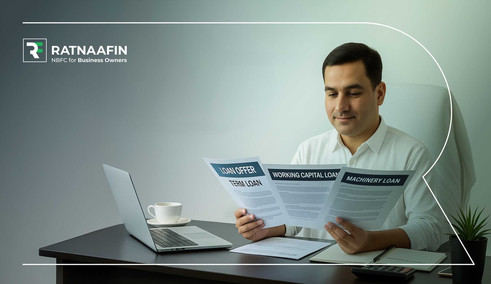 A businessman in a white shirt sits at a desk, reading loan offer documents labeled "Term Loan," "Working Capital Loan," and "Machinery Loan." On the desk are a laptop with a coffee cup, a notebook with a pen, a calculator, and a small potted plant. The background features the RATNAAFIN logo with the tagline "NBFC for Business Owners.